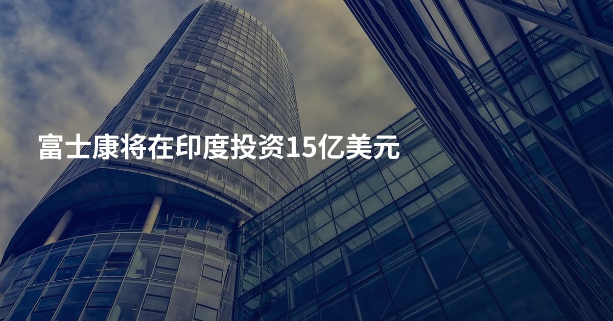 富士康将在印度投资15亿美元