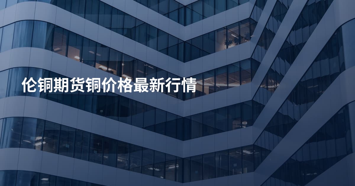 伦铜期货铜价格最新行情