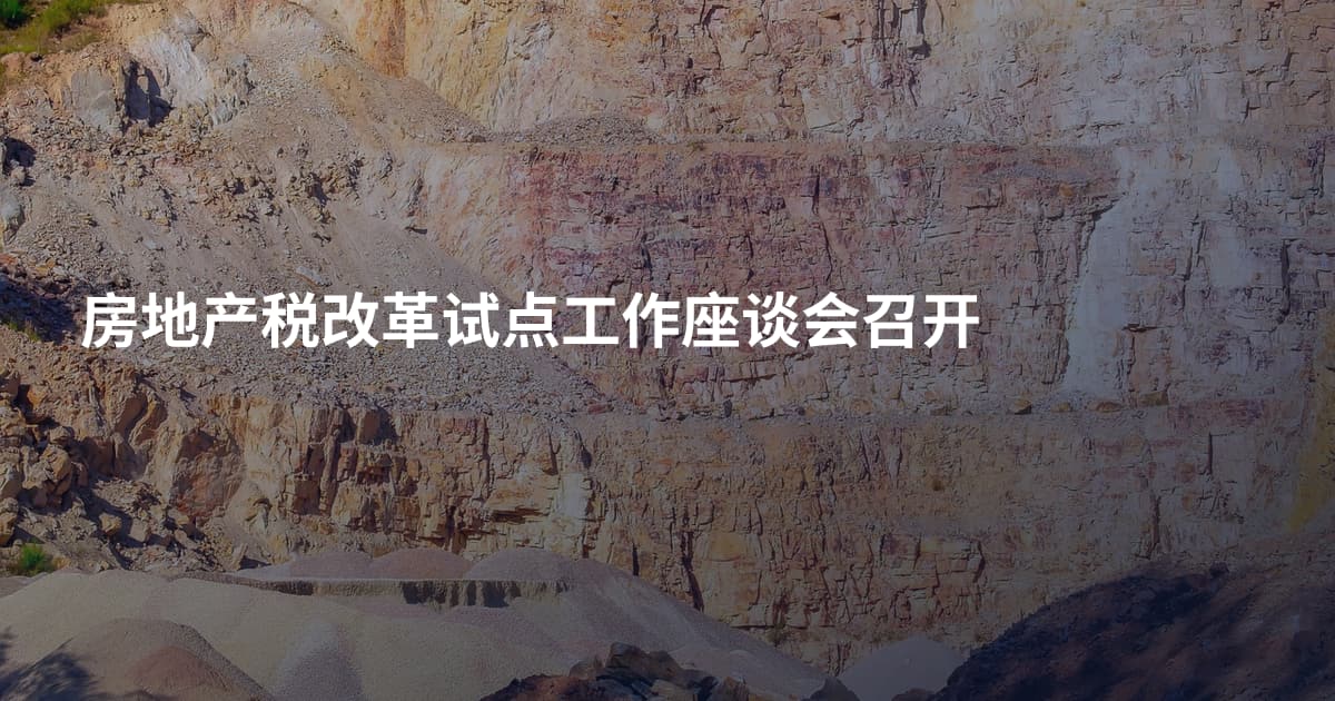 房地产税改革试点工作座谈会召开