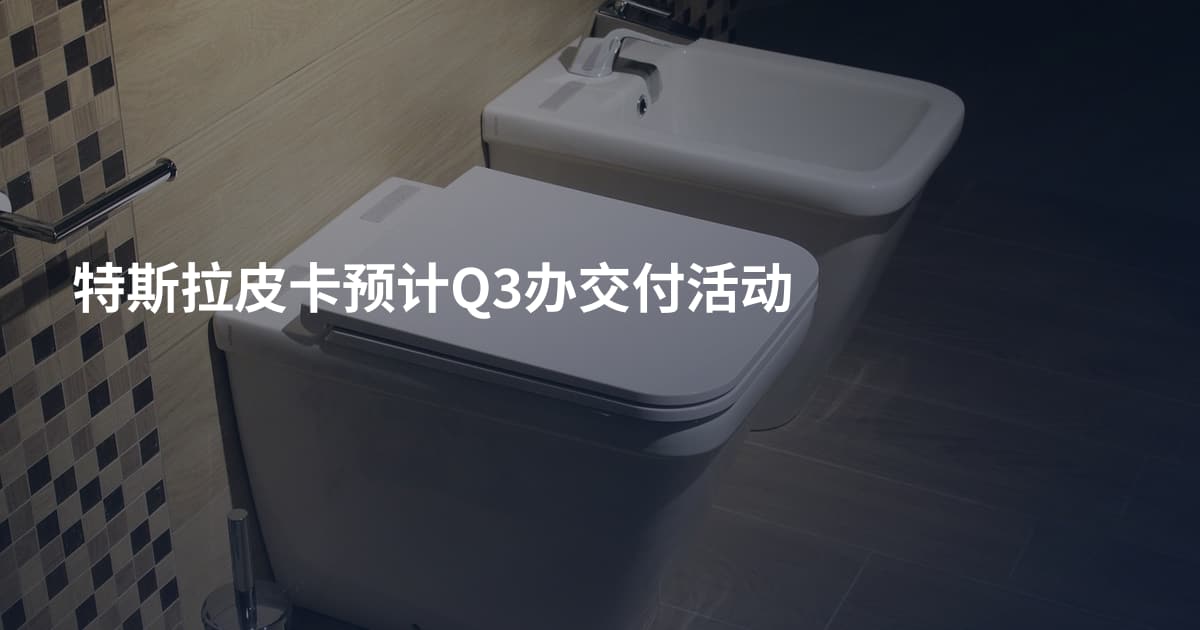 特斯拉皮卡预计Q3办交付活动