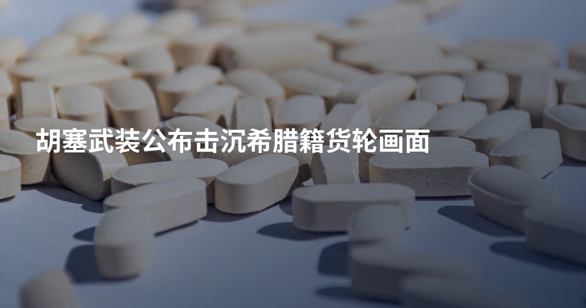 胡塞武装公布击沉希腊籍货轮画面