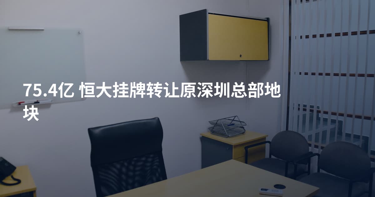 75.4亿 恒大挂牌转让原深圳总部地块