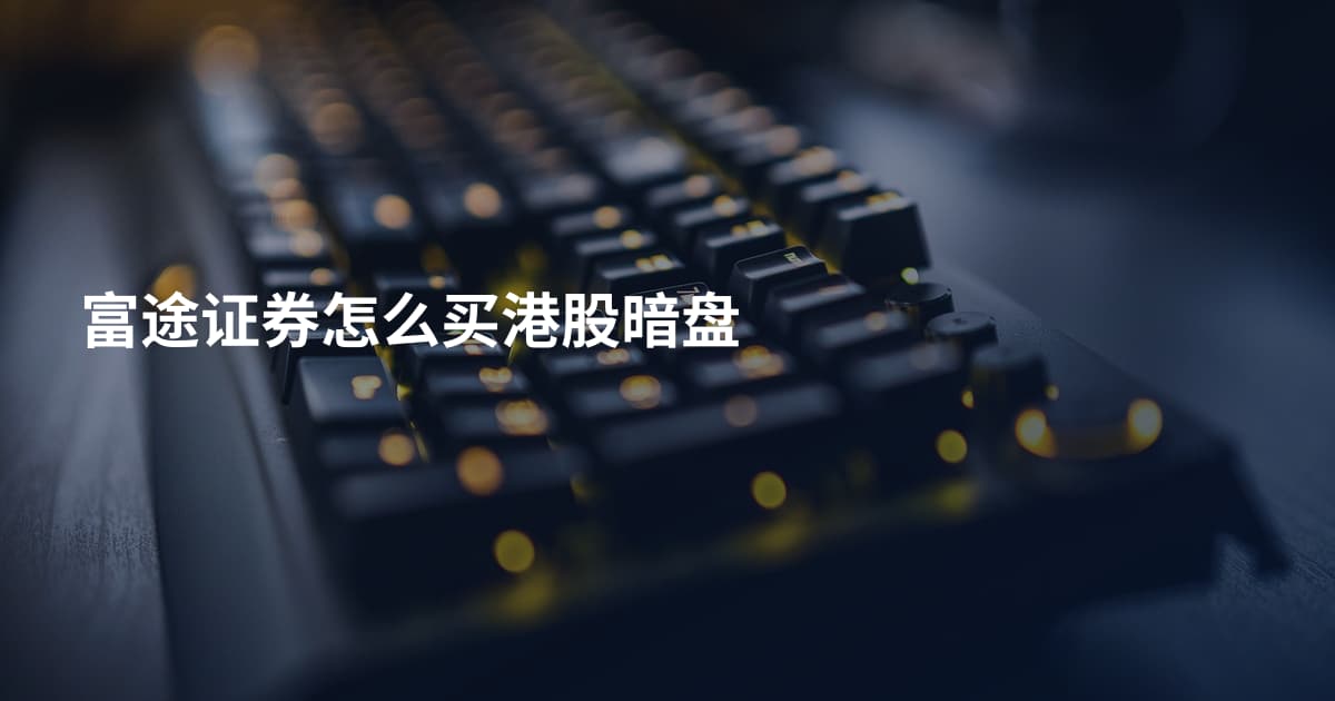 富途证券怎么买港股暗盘