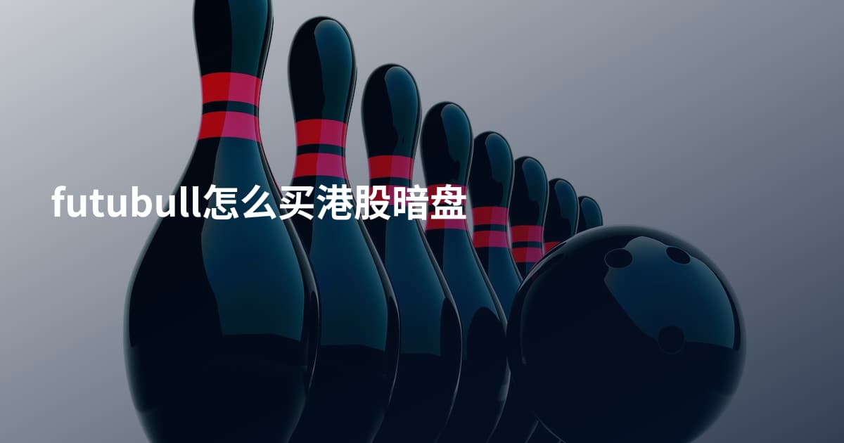 futubull怎么买港股暗盘