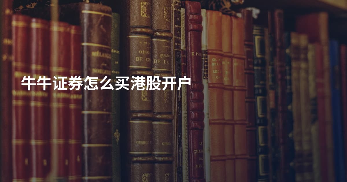 牛牛证券怎么买港股开户