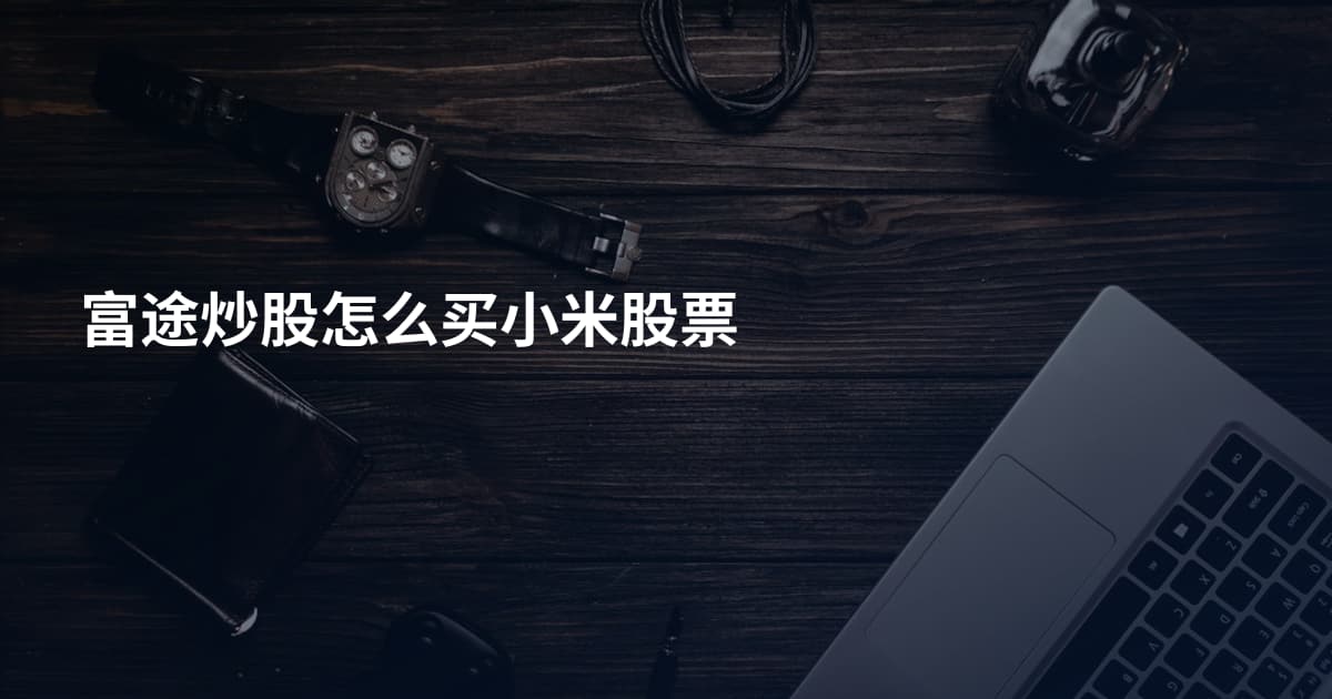 富途炒股怎么买小米股票