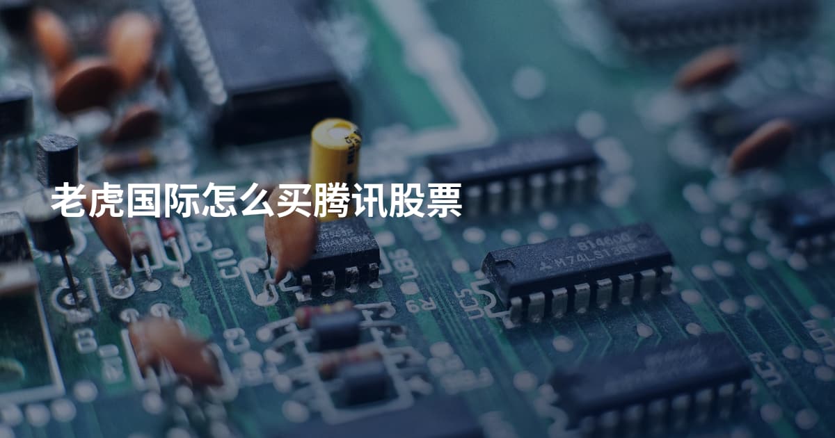 老虎国际怎么买腾讯股票