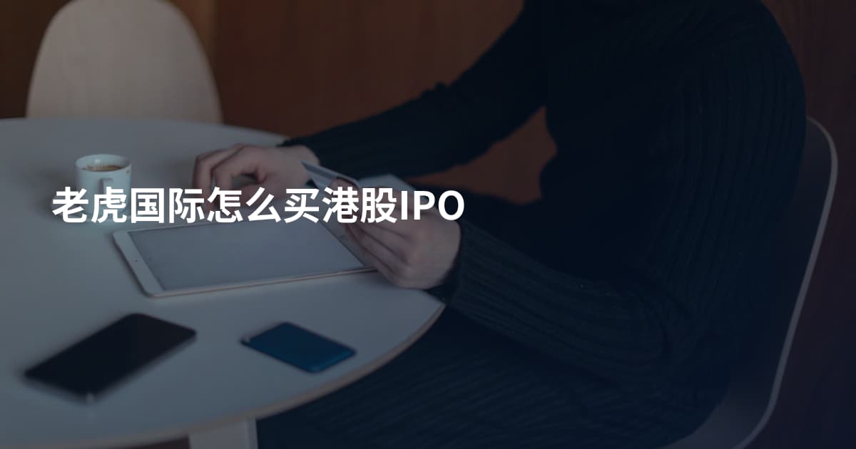 老虎国际怎么买港股IPO