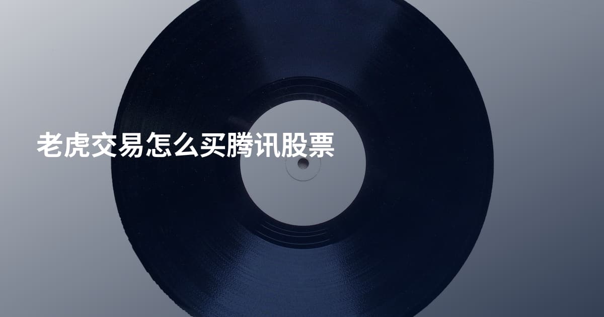 老虎交易怎么买腾讯股票