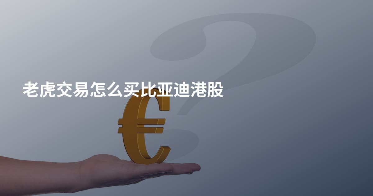老虎交易怎么买比亚迪港股
