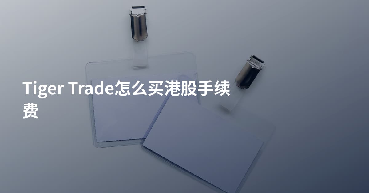 Tiger Trade怎么买港股手续费