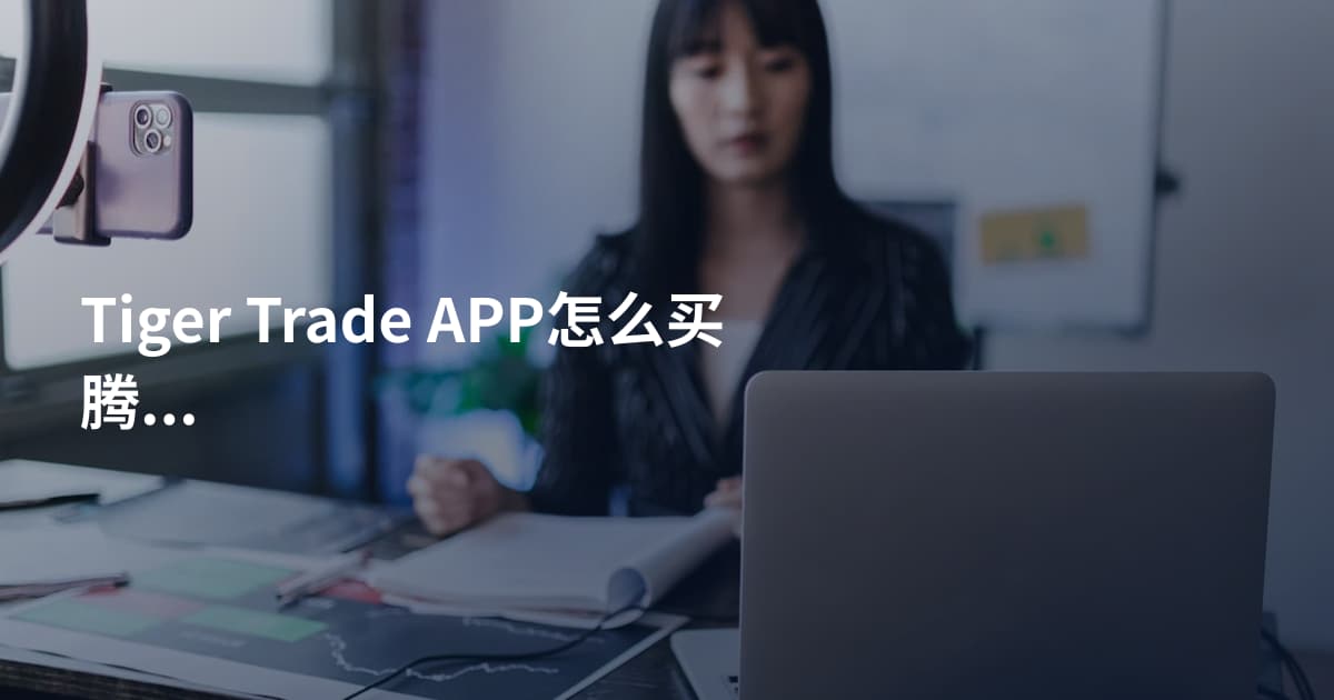 Tiger Trade APP怎么买腾讯股票