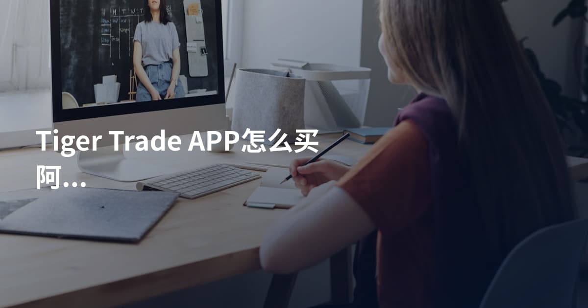 Tiger Trade APP怎么买阿里港股
