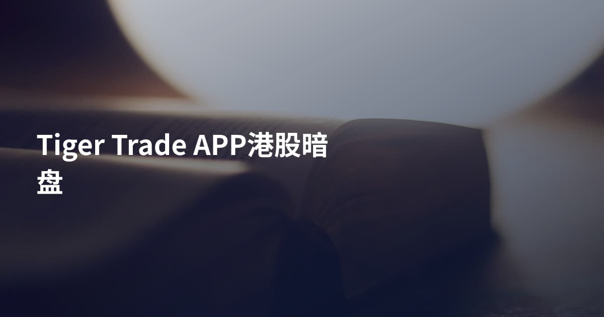 Tiger Trade APP港股暗盘