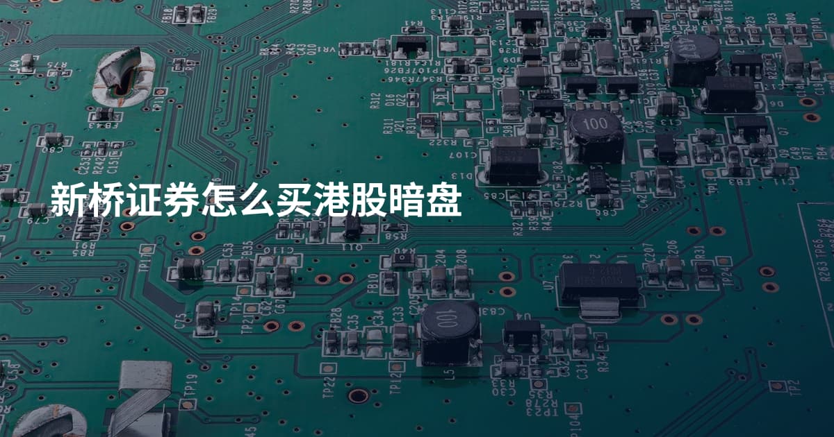 新桥证券怎么买港股暗盘