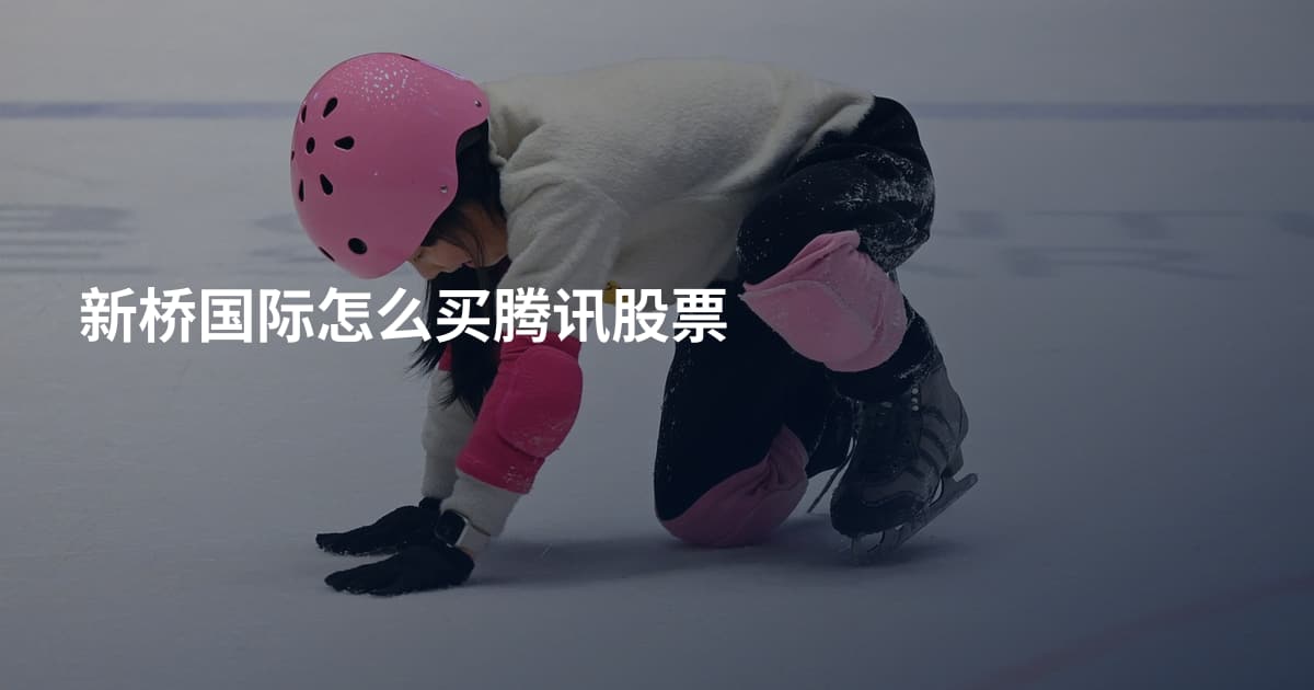 新桥国际怎么买腾讯股票