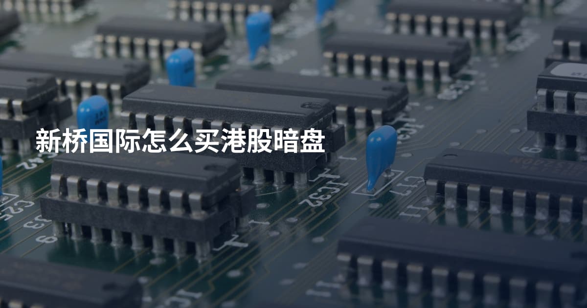 新桥国际怎么买港股暗盘