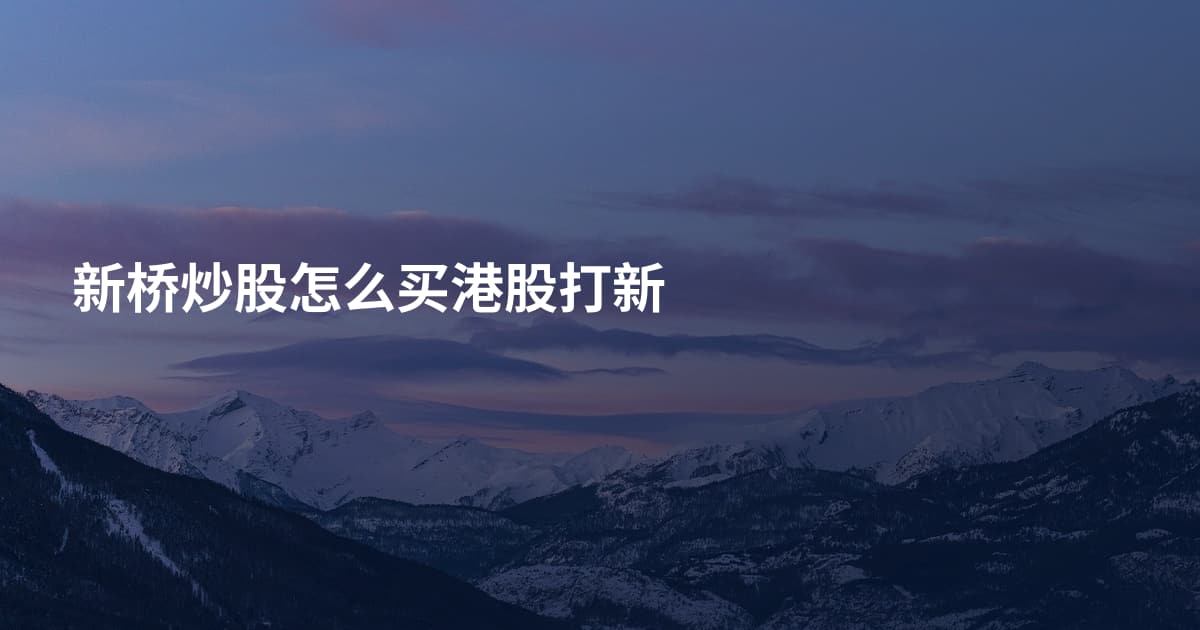 新桥炒股怎么买港股打新