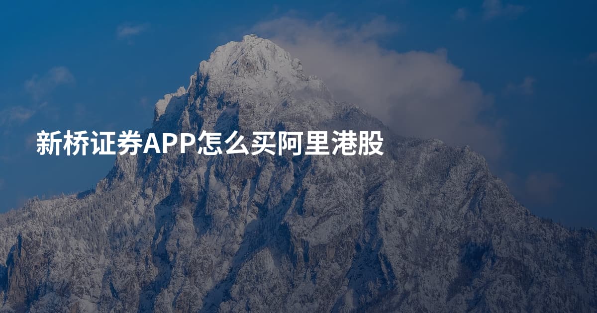 新桥证券APP怎么买阿里港股