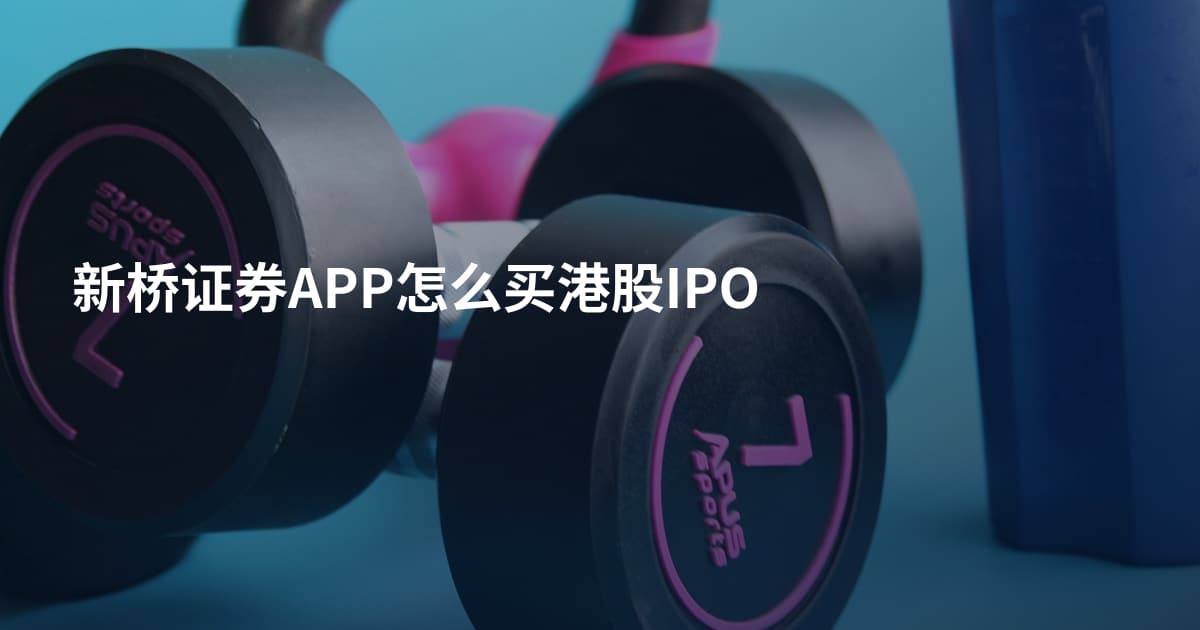 新桥证券APP怎么买港股IPO