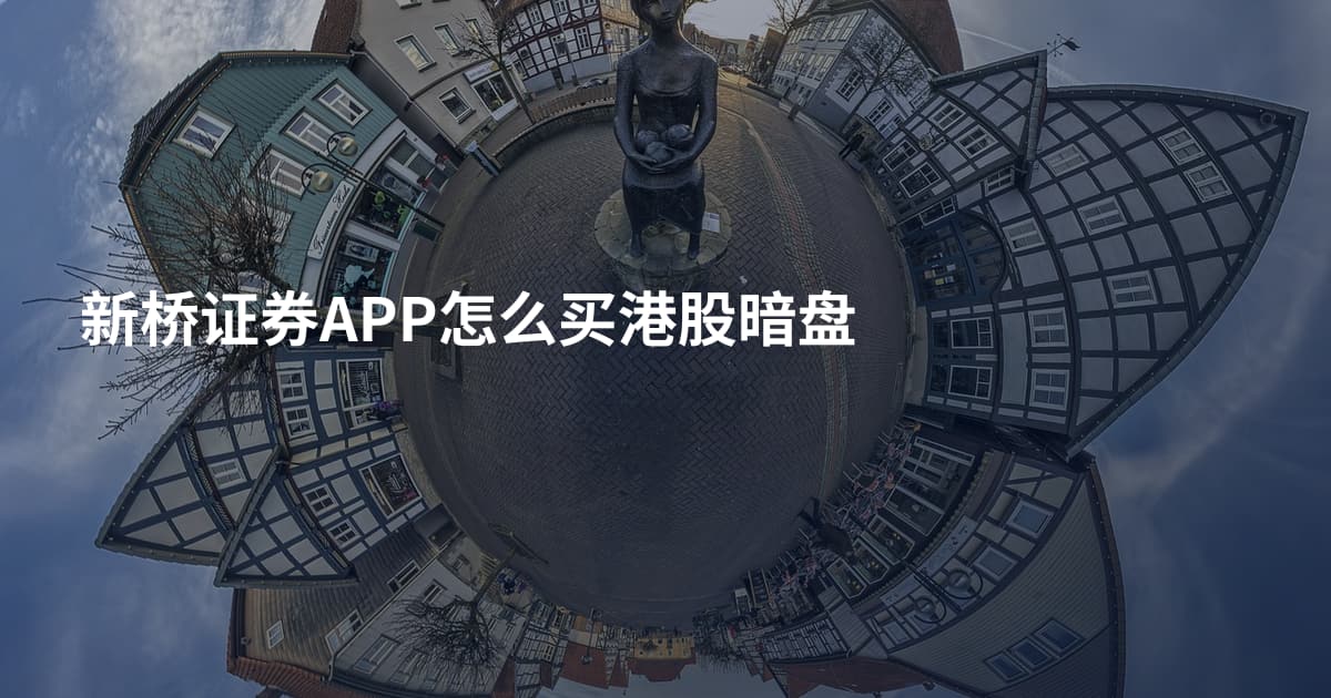 新桥证券APP怎么买港股暗盘