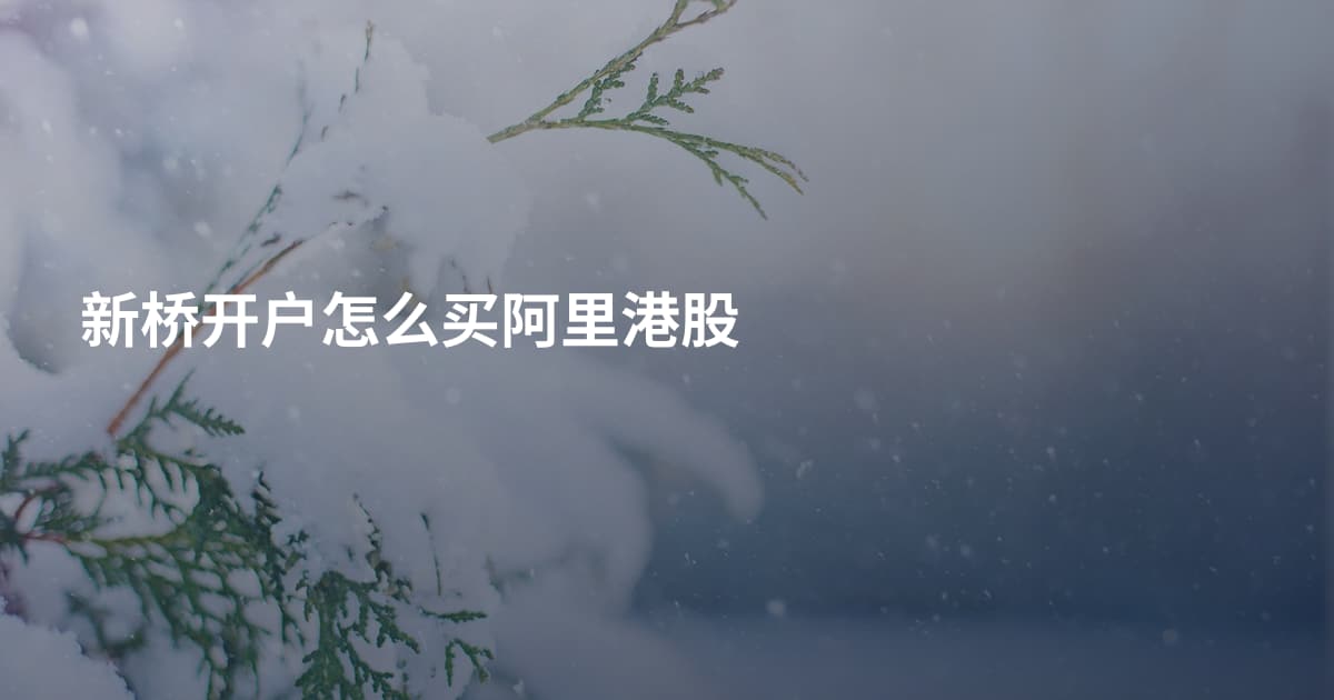 新桥开户怎么买阿里港股