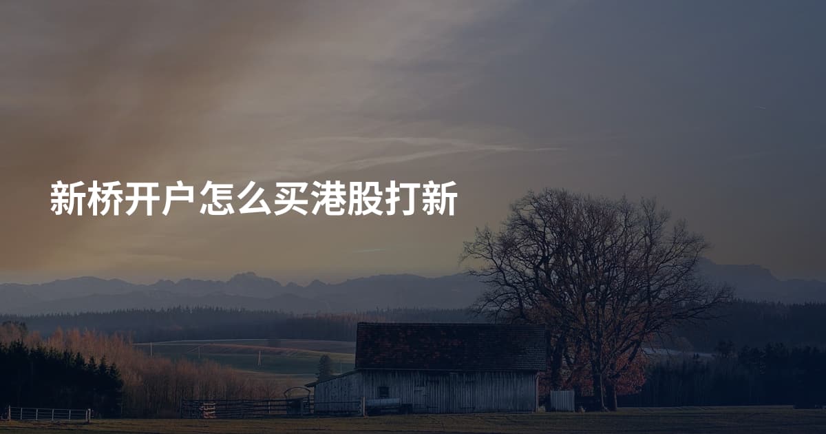 新桥开户怎么买港股打新