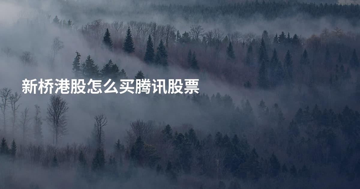 新桥港股怎么买腾讯股票