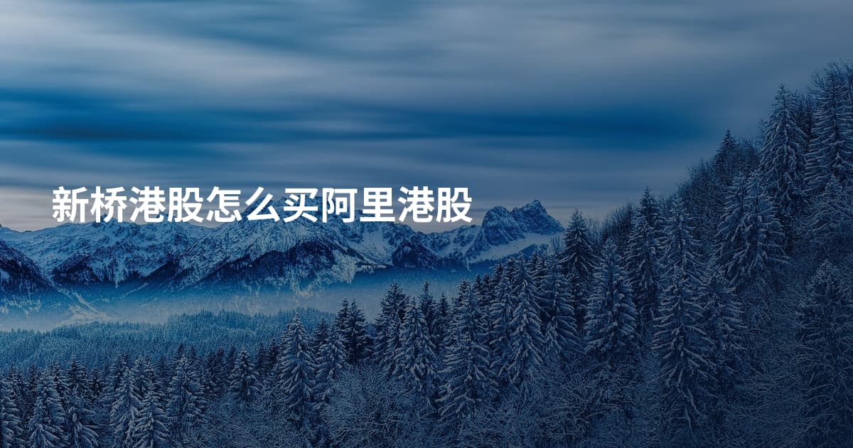 新桥港股怎么买阿里港股