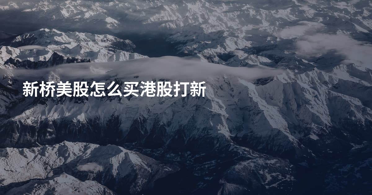 新桥美股怎么买港股打新