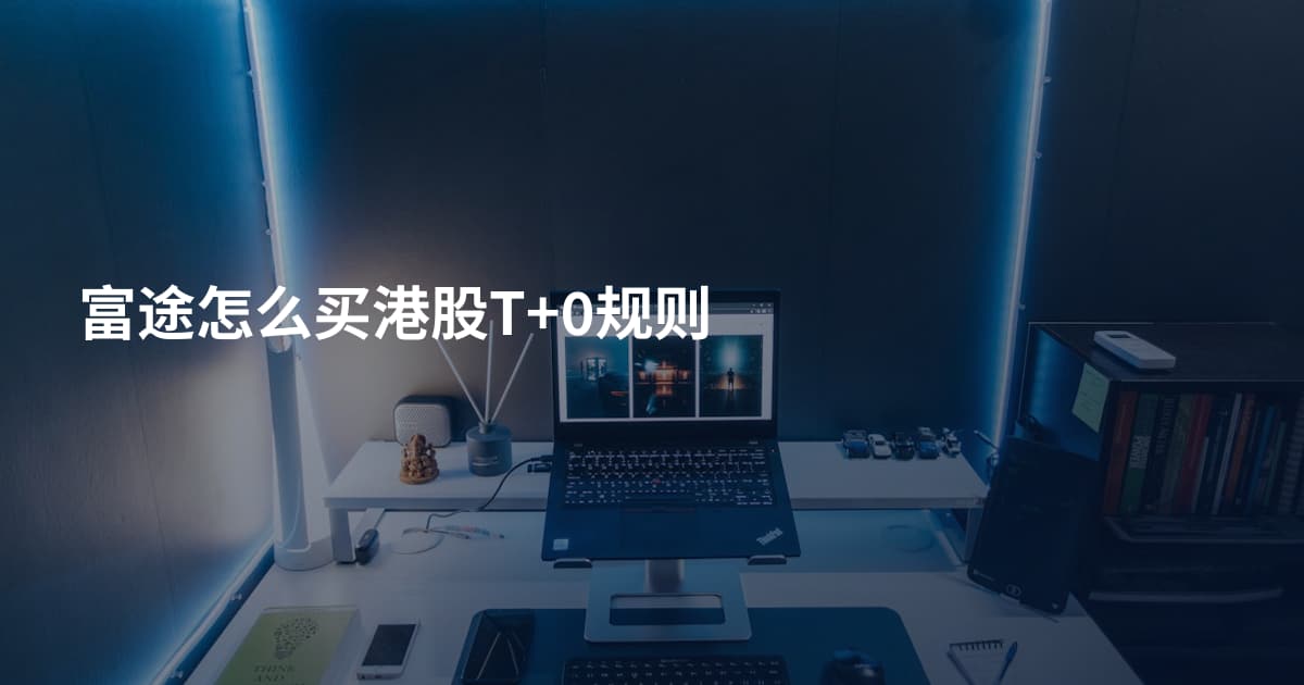 富途怎么买港股T+0规则