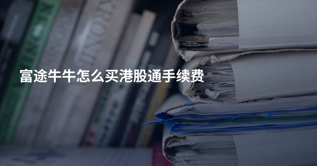富途牛牛怎么买港股通手续费
