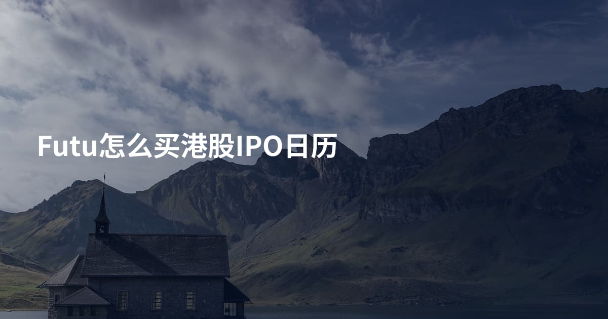 Futu怎么买港股IPO日历