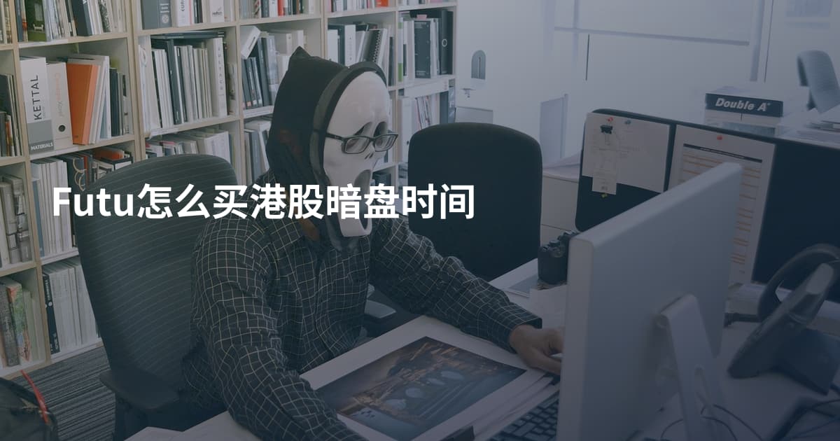 Futu怎么买港股暗盘时间