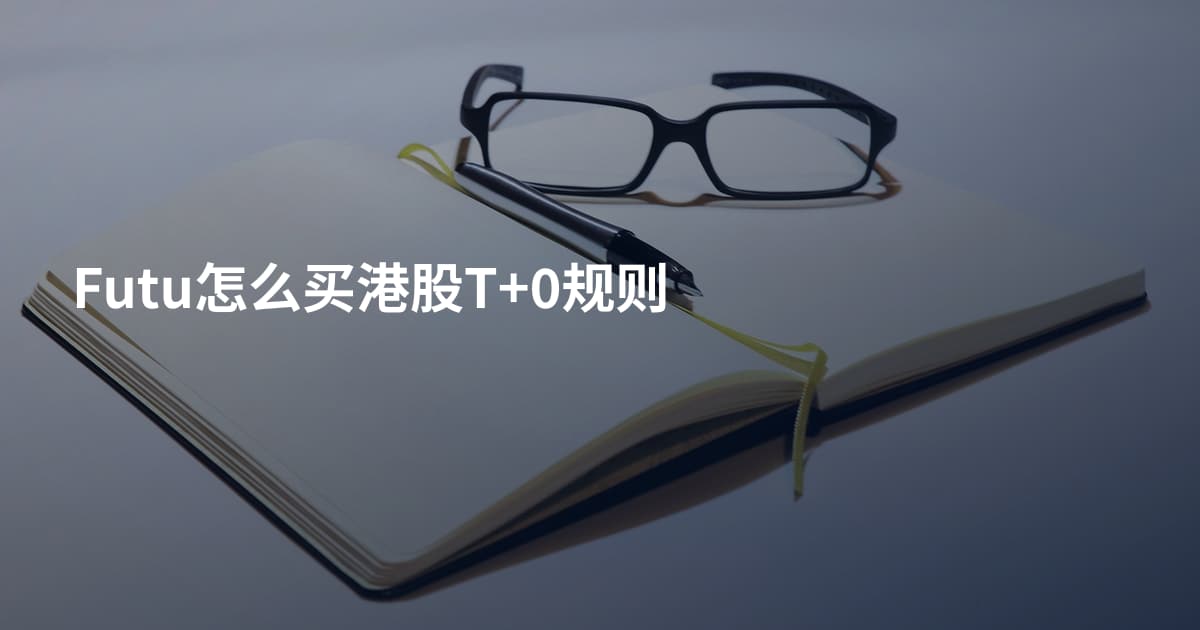 Futu怎么买港股T+0规则