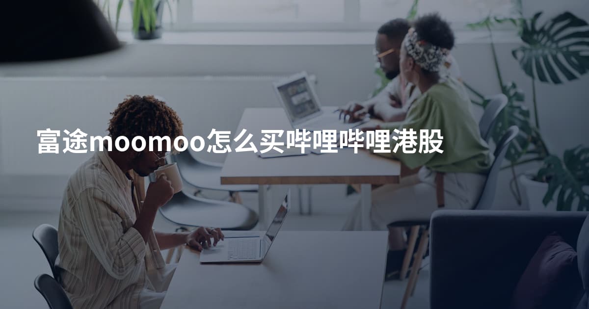 富途moomoo怎么买哔哩哔哩港股