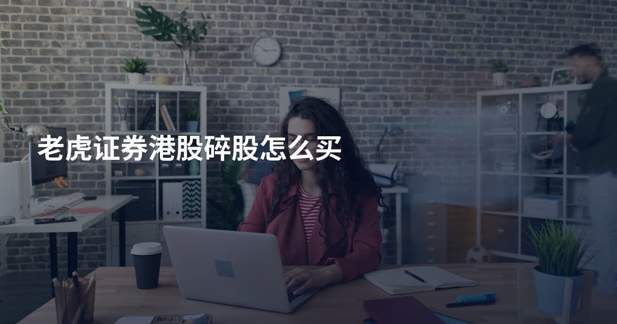 老虎证券港股碎股怎么买