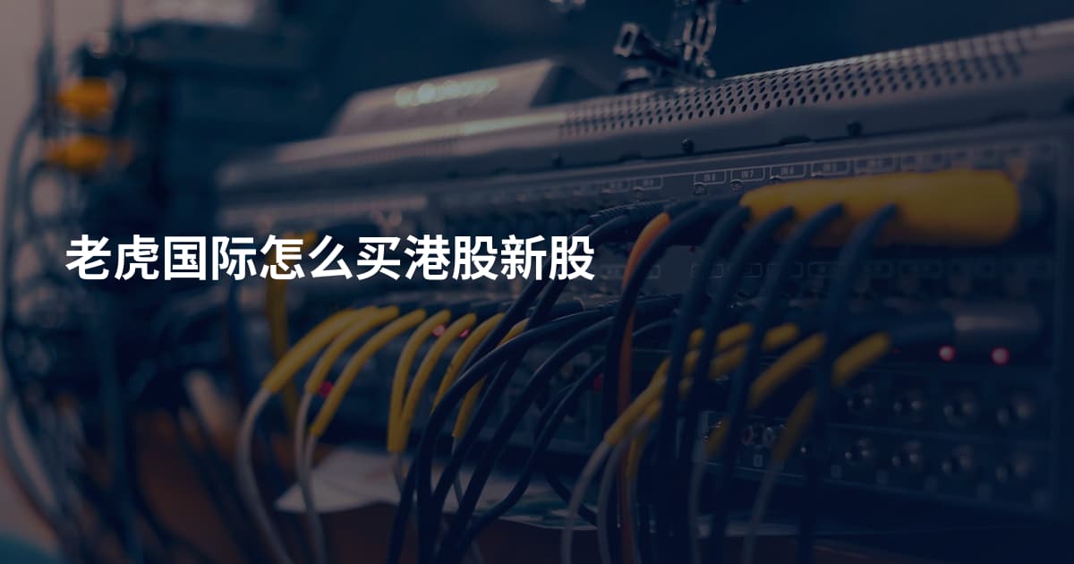 老虎国际怎么买港股新股