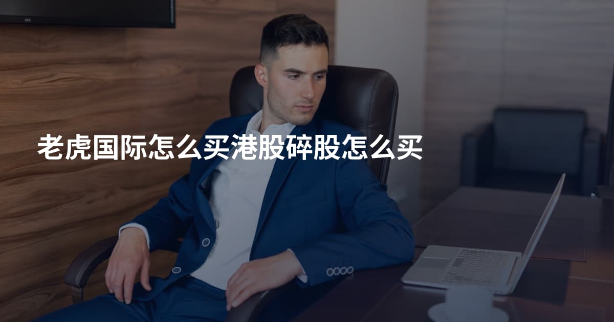 老虎国际怎么买港股碎股怎么买