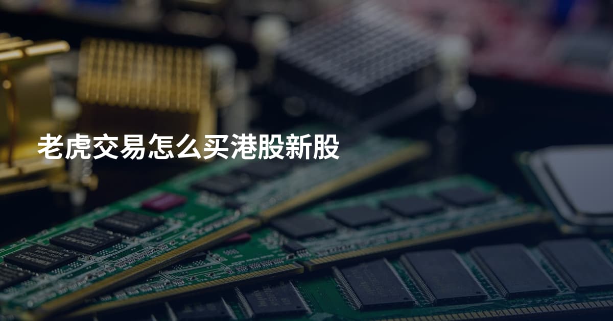 老虎交易怎么买港股新股