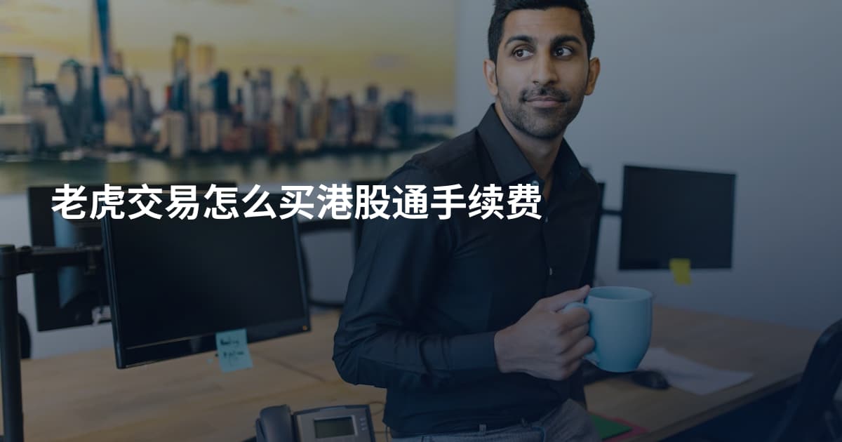 老虎交易怎么买港股通手续费