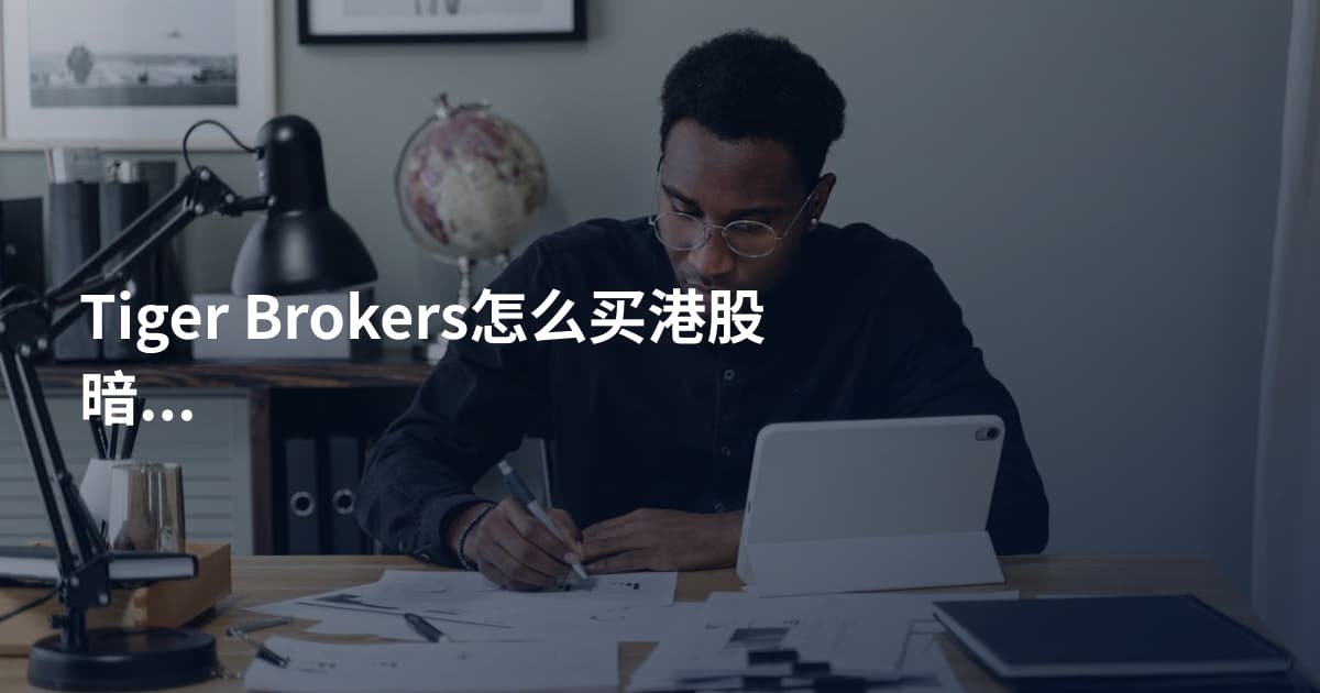Tiger Brokers怎么买港股暗盘时间