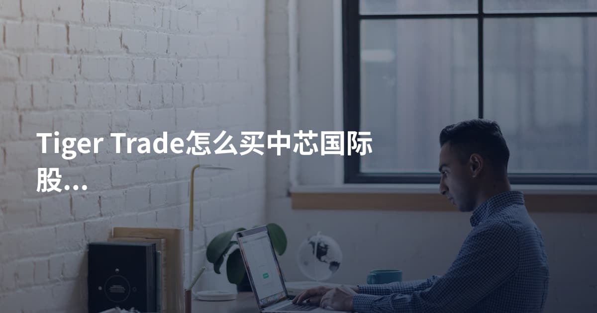 Tiger Trade怎么买中芯国际股票