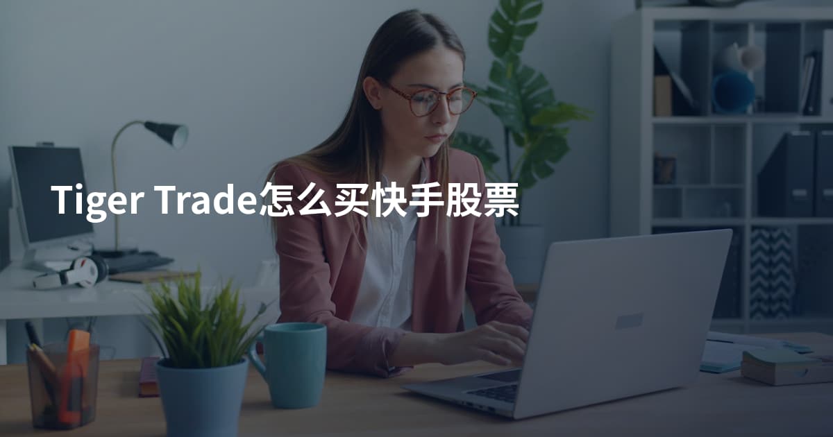 Tiger Trade怎么买快手股票
