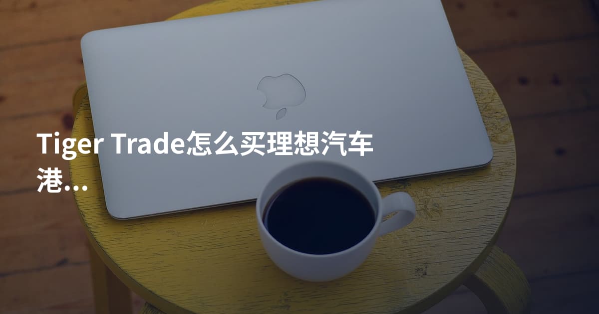 Tiger Trade怎么买理想汽车港股