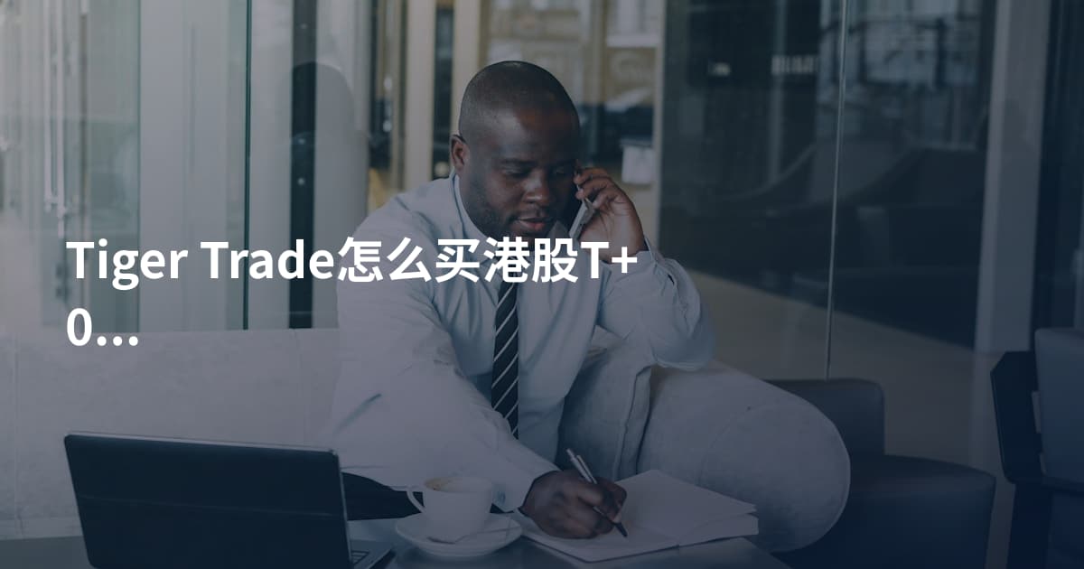 Tiger Trade怎么买港股T+0规则