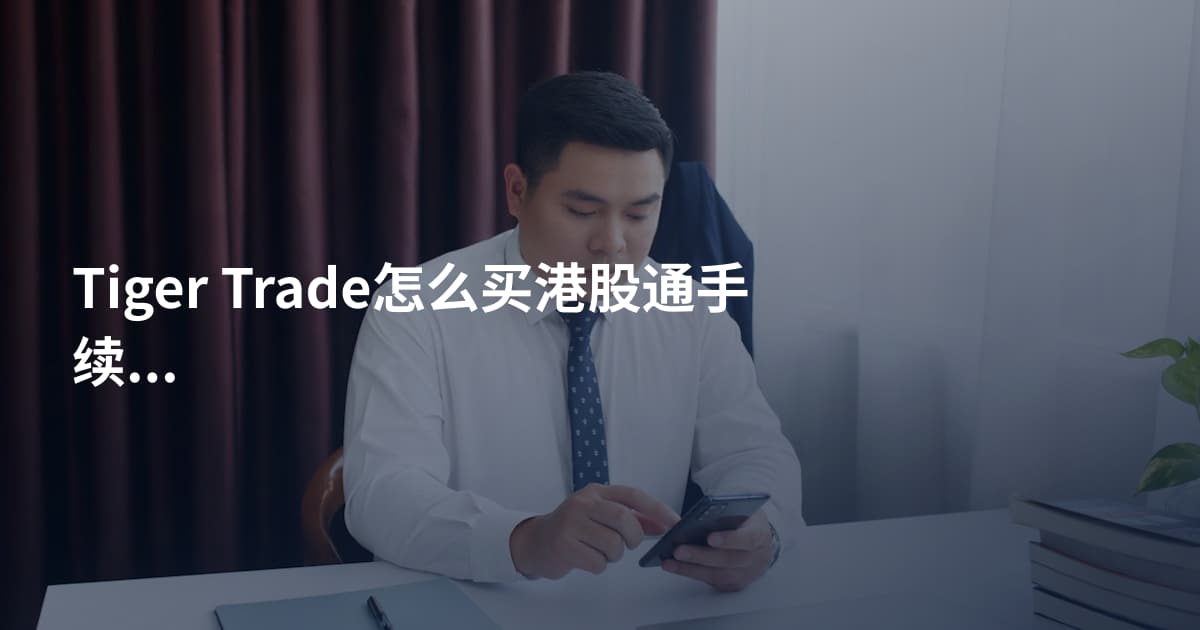 Tiger Trade怎么买港股通手续费