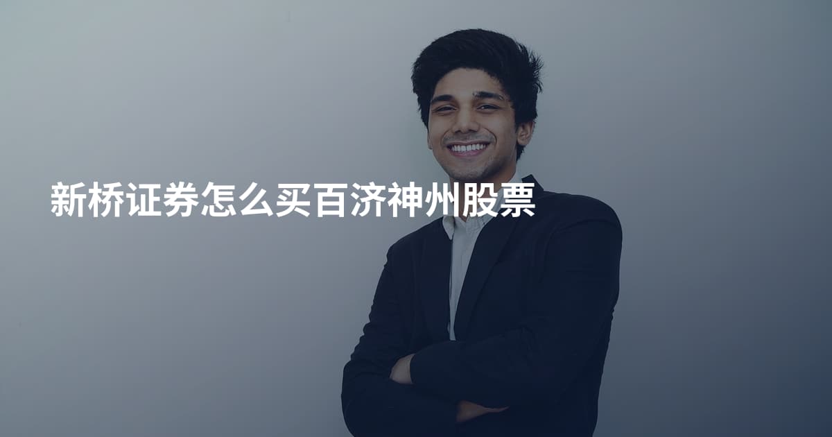 新桥证券怎么买百济神州股票