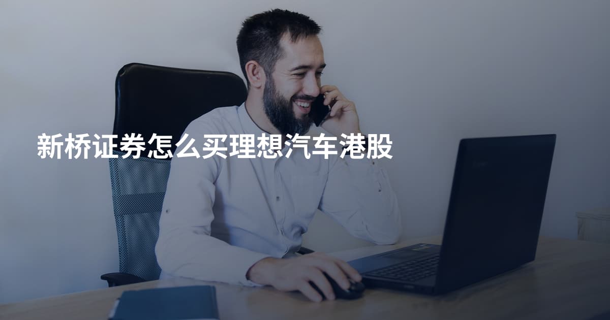 新桥证券怎么买理想汽车港股