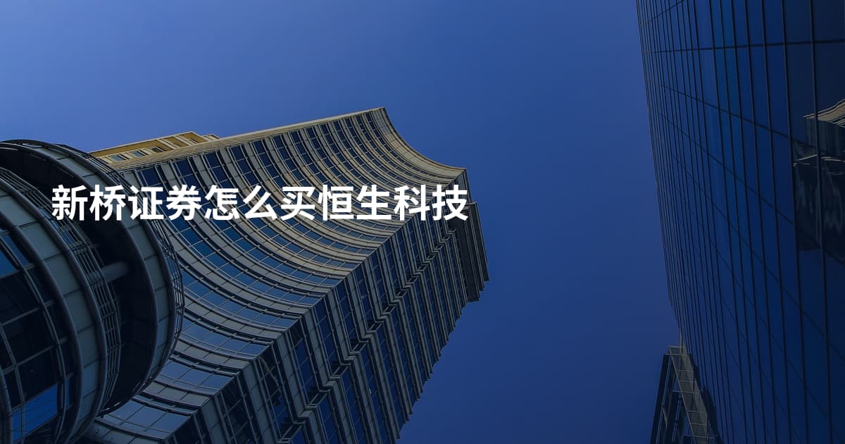新桥证券怎么买恒生科技